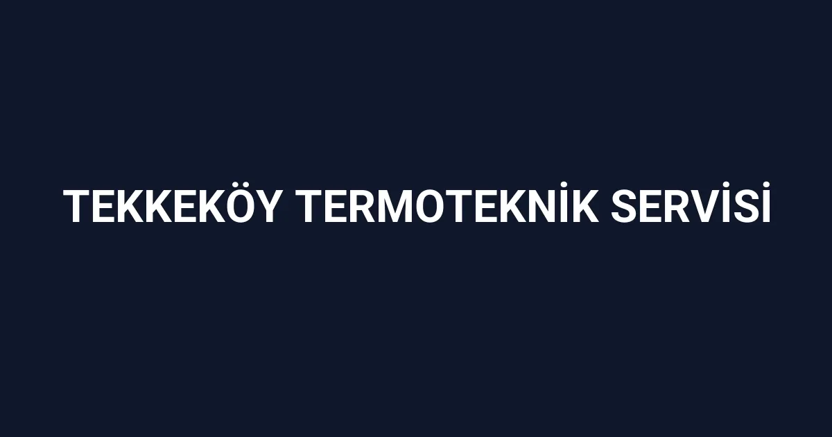 Tekkeköy Termoteknik Servisi